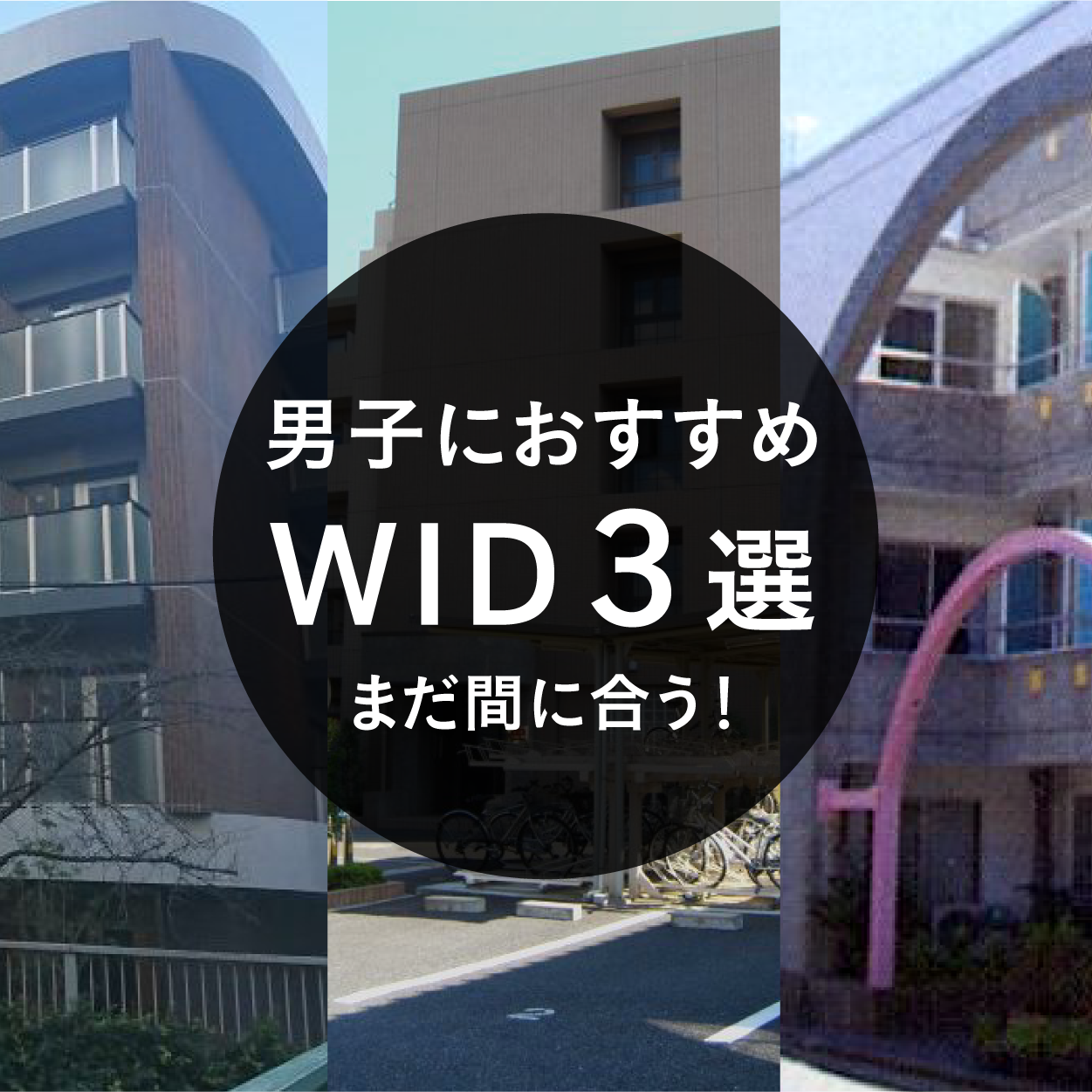 【男子編】いますぐ住まいを決めたいあなたに！おすすめWID３選。